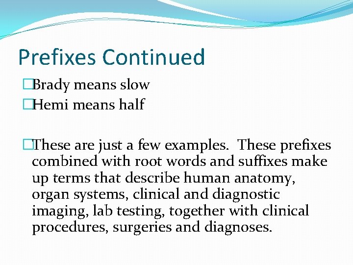 Prefixes Continued �Brady means slow �Hemi means half �These are just a few examples.
