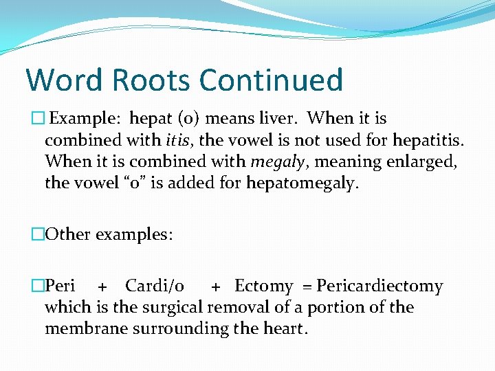 Word Roots Continued � Example: hepat (o) means liver. When it is combined with