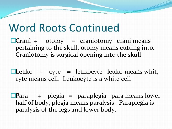 Word Roots Continued �Crani + otomy = craniotomy crani means pertaining to the skull,