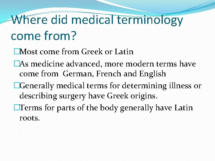Where did medical terminology come from? �Most come from Greek or Latin �As medicine
