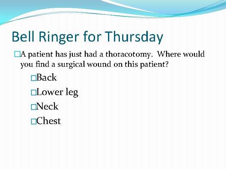 Bell Ringer for Thursday �A patient has just had a thoracotomy. Where would you
