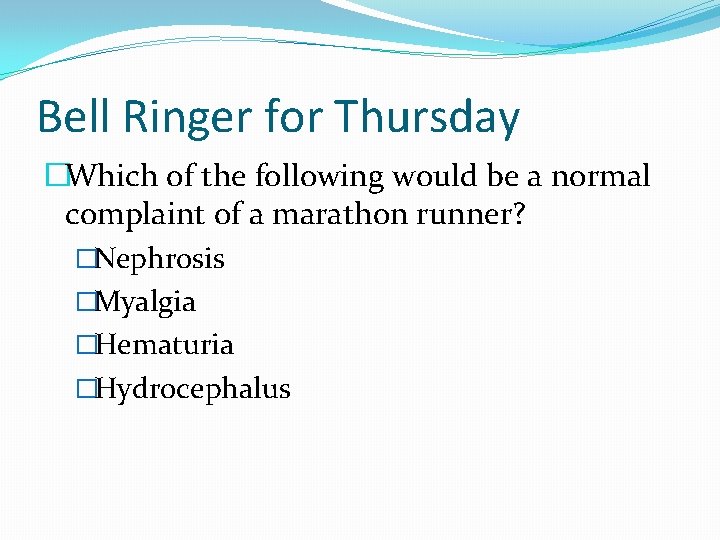 Bell Ringer for Thursday �Which of the following would be a normal complaint of