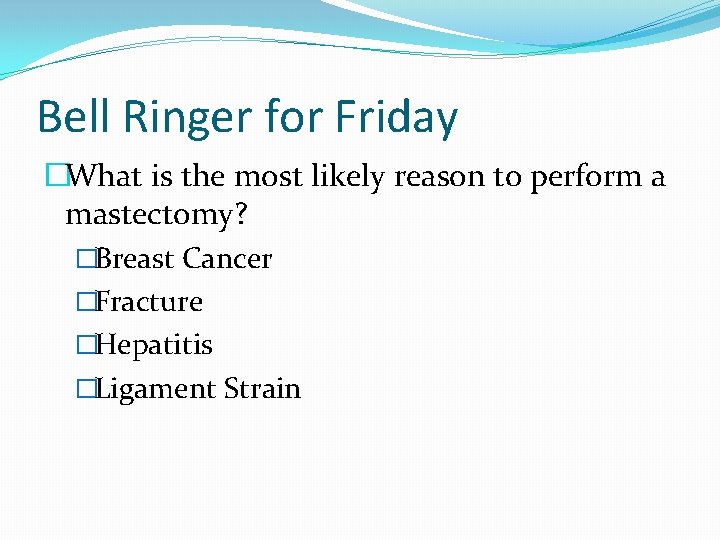 Bell Ringer for Friday �What is the most likely reason to perform a mastectomy?