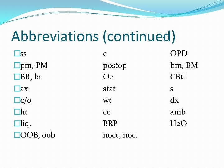 Abbreviations (continued) �ss �pm, PM �BR, br �ax �c/o �ht �liq. �OOB, oob c