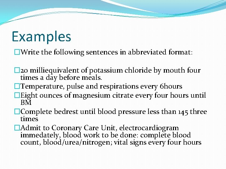 Examples �Write the following sentences in abbreviated format: � 20 milliequivalent of potassium chloride