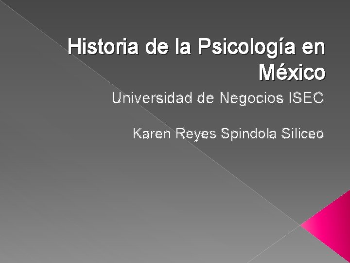 Historia de la Psicología en México Universidad de Negocios ISEC Karen Reyes Spindola Siliceo