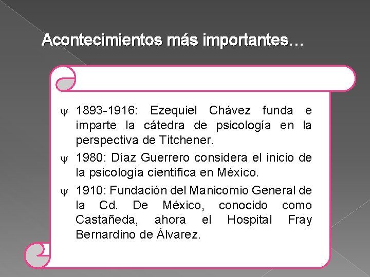 Acontecimientos más importantes… 1893 -1916: Ezequiel Chávez funda e imparte la cátedra de psicología