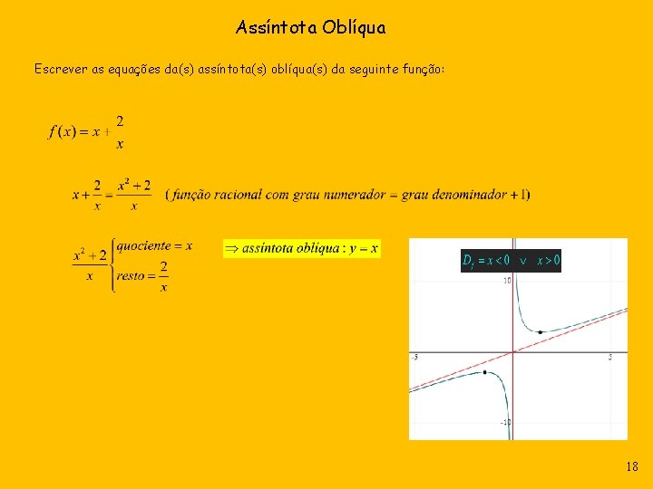 Assíntota Oblíqua Escrever as equações da(s) assíntota(s) oblíqua(s) da seguinte função: 18 Assíntota Oblíqua Escrever as equações da(s) assíntota(s) oblíqua(s) da seguinte função: 18