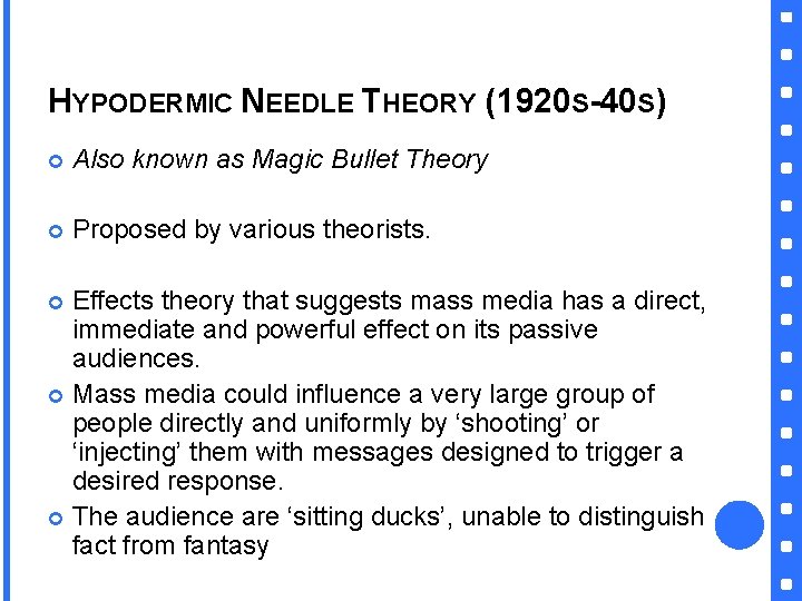 HYPODERMIC NEEDLE THEORY (1920 S-40 S) Also known as Magic Bullet Theory Proposed by