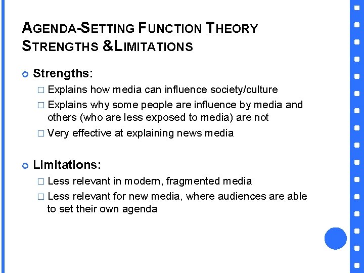 AGENDA-SETTING FUNCTION THEORY STRENGTHS &LIMITATIONS Strengths: � Explains how media can influence society/culture �