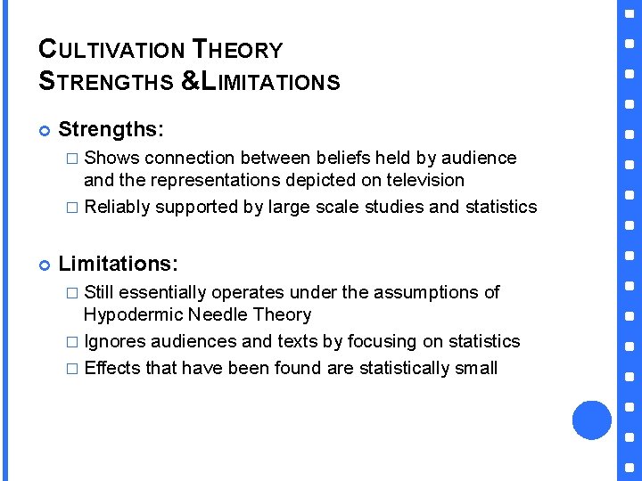 CULTIVATION THEORY STRENGTHS &LIMITATIONS Strengths: � Shows connection between beliefs held by audience and