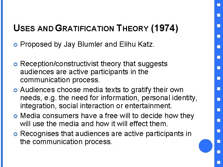 USES AND GRATIFICATION THEORY (1974) Proposed by Jay Blumler and Elihu Katz. Reception/constructivist theory