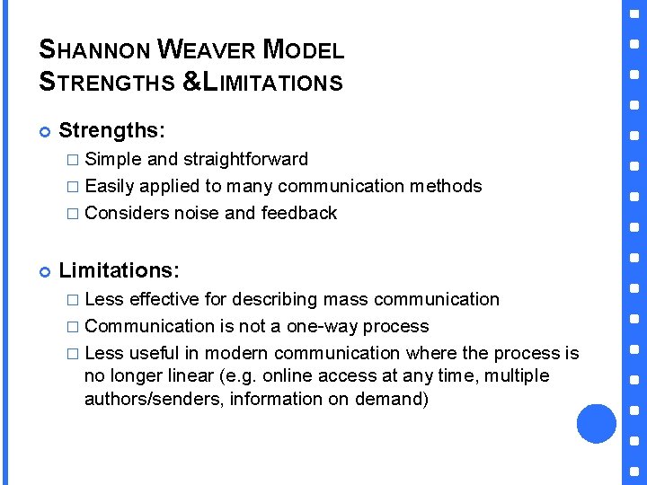 SHANNON WEAVER MODEL STRENGTHS &LIMITATIONS Strengths: � Simple and straightforward � Easily applied to