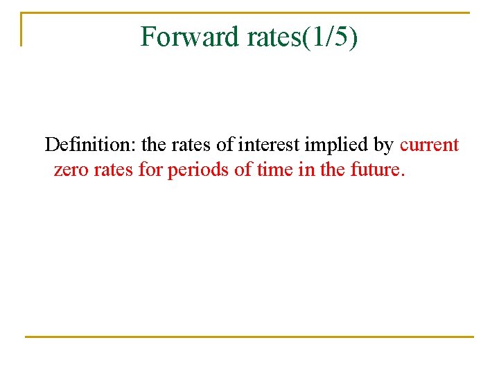 Forward rates(1/5) Definition: the rates of interest implied by current zero rates for periods