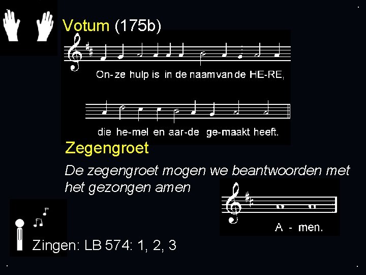 . . Votum (175 b) Zegengroet De zegengroet mogen we beantwoorden met het gezongen . . Votum (175 b) Zegengroet De zegengroet mogen we beantwoorden met het gezongen