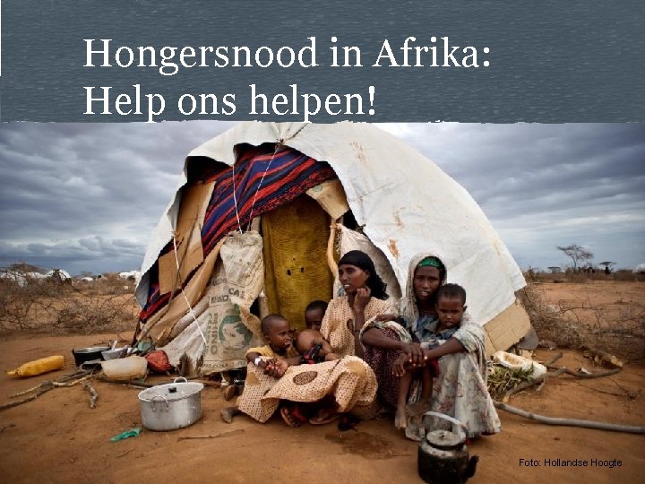 Hongersnood in Afrika: Help ons helpen! Foto: Hollandse Hoogte 