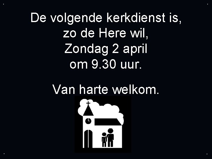 . . De volgende kerkdienst is, zo de Here wil, Zondag 2 april om