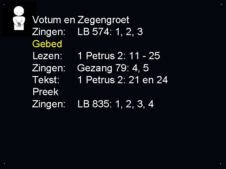 . . Votum en Zegengroet Zingen: LB 574: 1, 2, 3 Gebed Lezen: 1