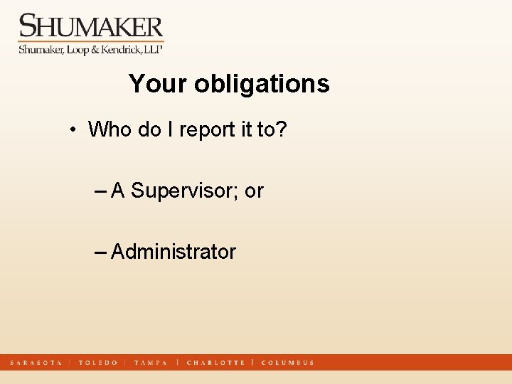 Your obligations • Who do I report it to? – A Supervisor; or –