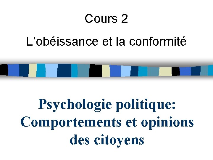 Cours 2 L’obéissance et la conformité Psychologie politique: Comportements et opinions des citoyens 