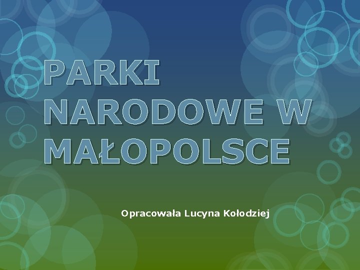 PARKI NARODOWE W MAŁOPOLSCE Opracowała Lucyna Kołodziej 