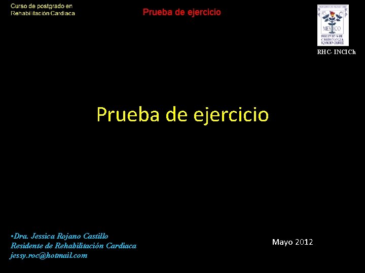 Prueba de ejercicio RHC- INCICh Prueba de ejercicio • Dra. Jessica Rojano Castillo Residente