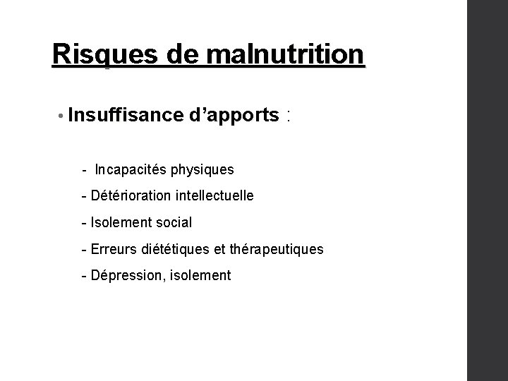 Risques de malnutrition • Insuffisance d’apports : d’apports - Incapacités physiques - Détérioration intellectuelle