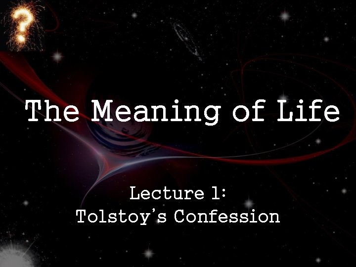 The Meaning of Life Lecture 1: Tolstoy’s Confession 