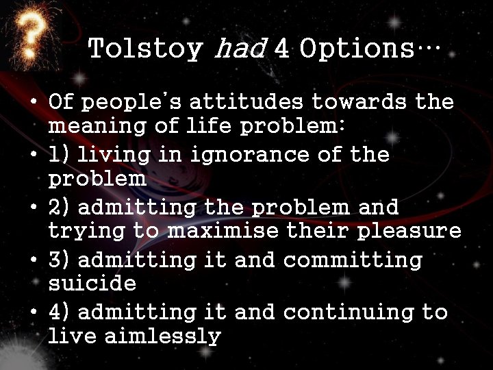 Tolstoy had 4 Options… • Of people’s attitudes towards the meaning of life problem:
