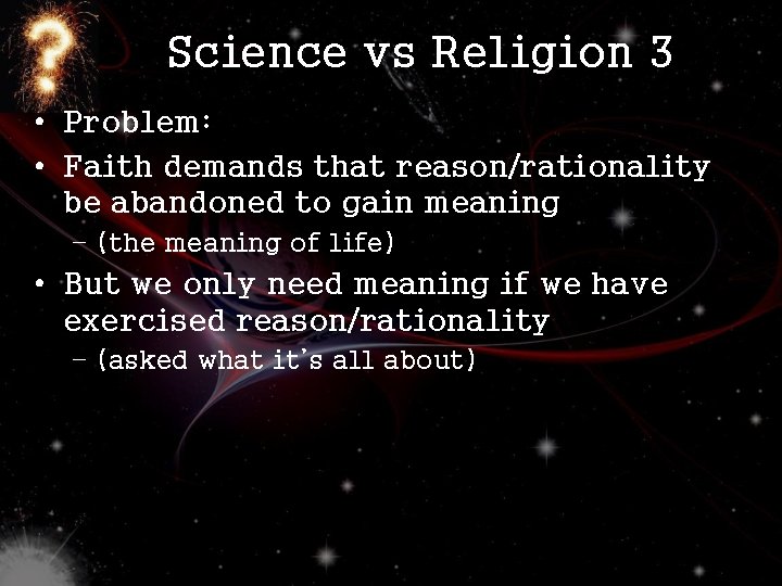 Science vs Religion 3 • Problem: • Faith demands that reason/rationality be abandoned to