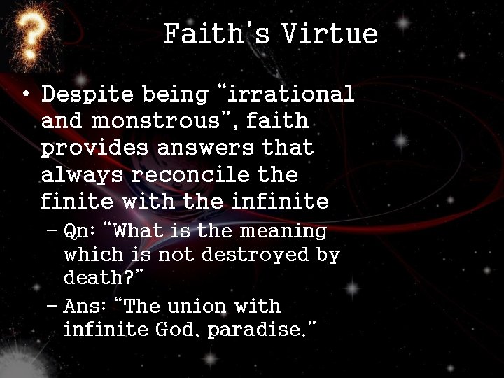 Faith’s Virtue • Despite being “irrational and monstrous”, faith provides answers that always reconcile