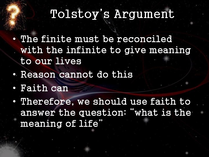 Tolstoy’s Argument • The finite must be reconciled with the infinite to give meaning