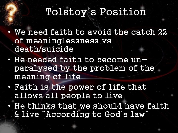 Tolstoy’s Position • We need faith to avoid the catch 22 of meaninglessness vs