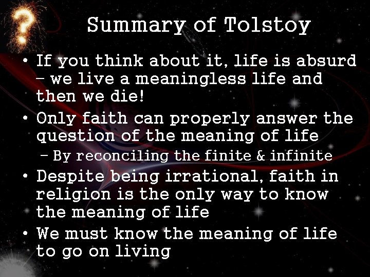 Summary of Tolstoy • If you think about it, life is absurd – we