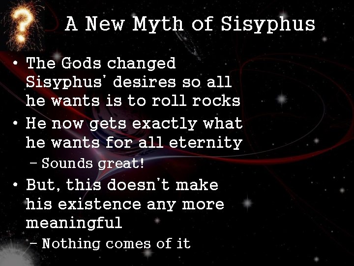 A New Myth of Sisyphus • The Gods changed Sisyphus’ desires so all he