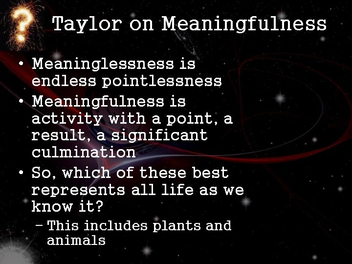 Taylor on Meaningfulness • Meaninglessness is endless pointlessness • Meaningfulness is activity with a