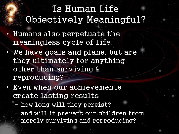 Is Human Life Objectively Meaningful? • Humans also perpetuate the meaningless cycle of life
