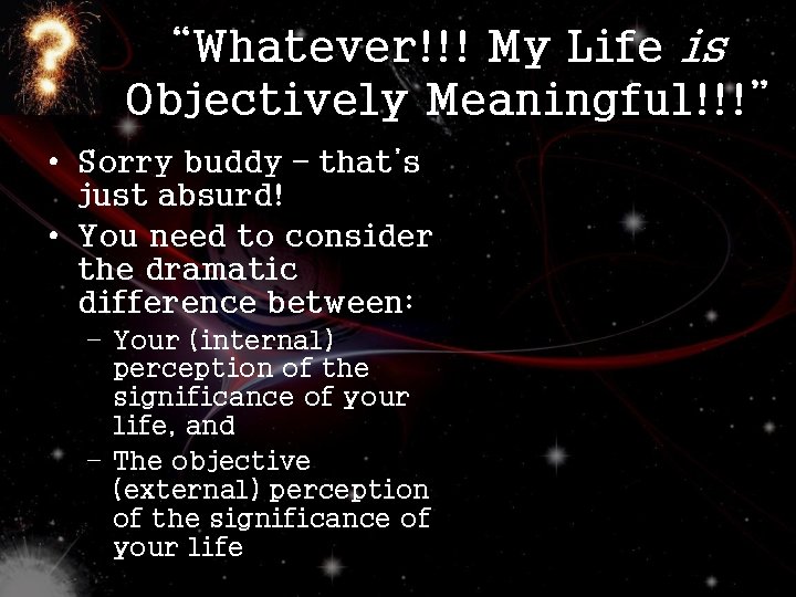 “Whatever!!! My Life is Objectively Meaningful!!!” • Sorry buddy – that’s just absurd! •