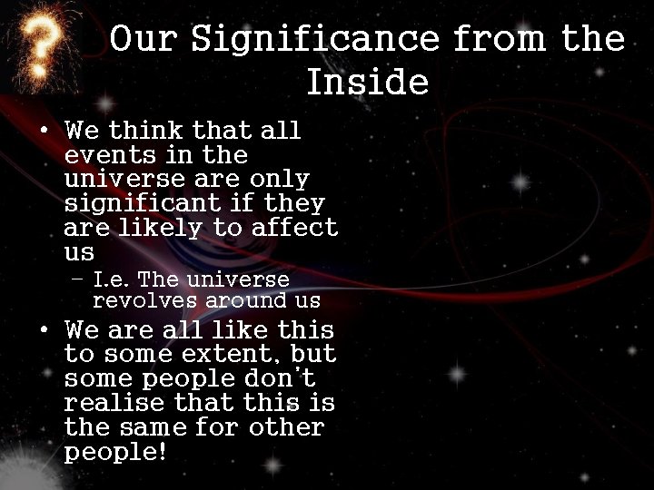 Our Significance from the Inside • We think that all events in the universe