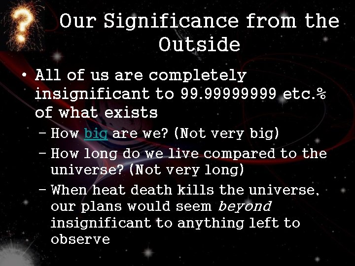 Our Significance from the Outside • All of us are completely insignificant to 99.