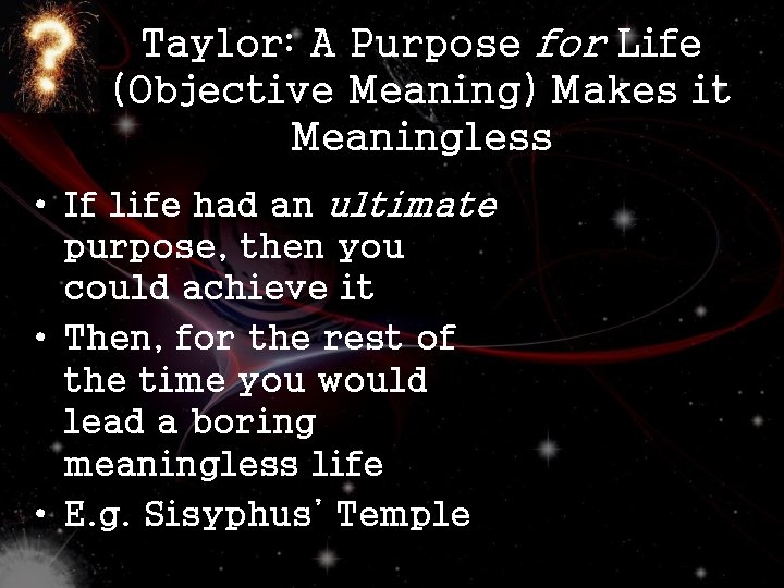Taylor: A Purpose for Life (Objective Meaning) Makes it Meaningless • If life had