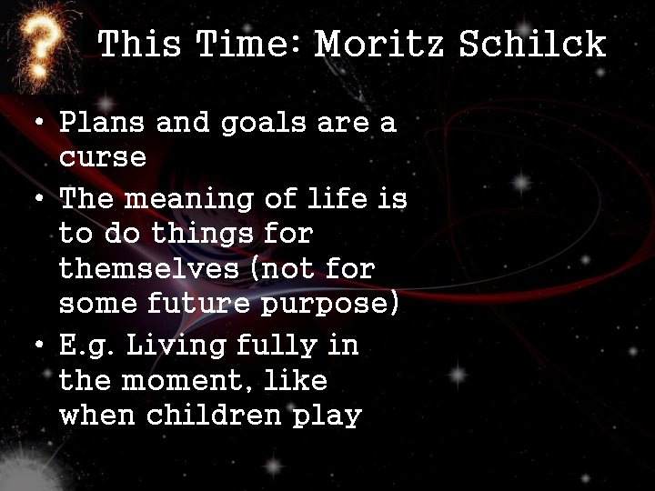 This Time: Moritz Schilck • Plans and goals are a curse • The meaning