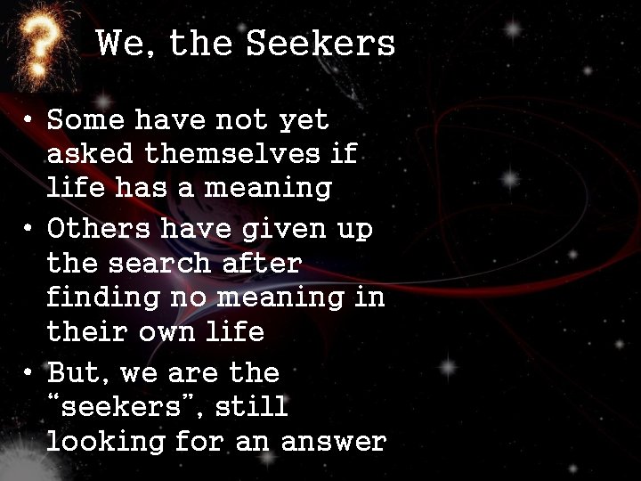We, the Seekers • Some have not yet asked themselves if life has a