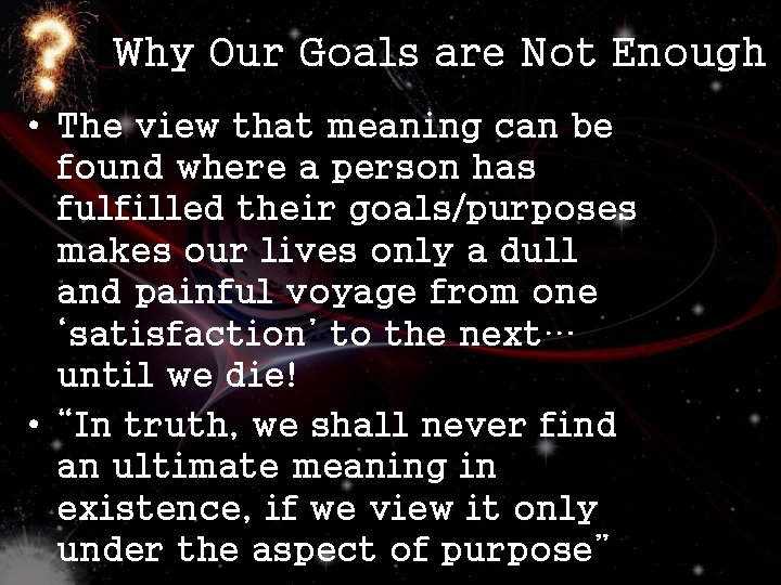 Why Our Goals are Not Enough • The view that meaning can be found