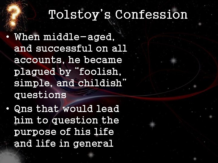 Tolstoy’s Confession • When middle-aged, and successful on all accounts, he became plagued by