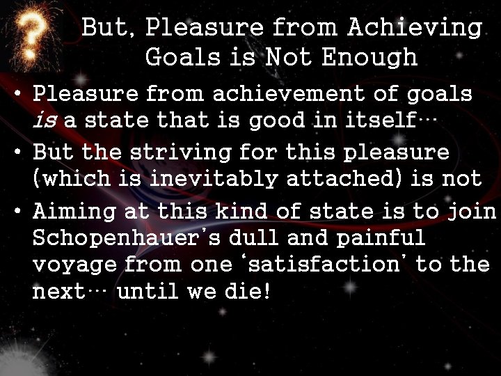 But, Pleasure from Achieving Goals is Not Enough • Pleasure from achievement of goals