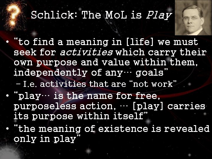 Schlick: The Mo. L is Play • “to find a meaning in [life] we