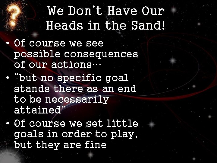We Don’t Have Our Heads in the Sand! • Of course we see possible