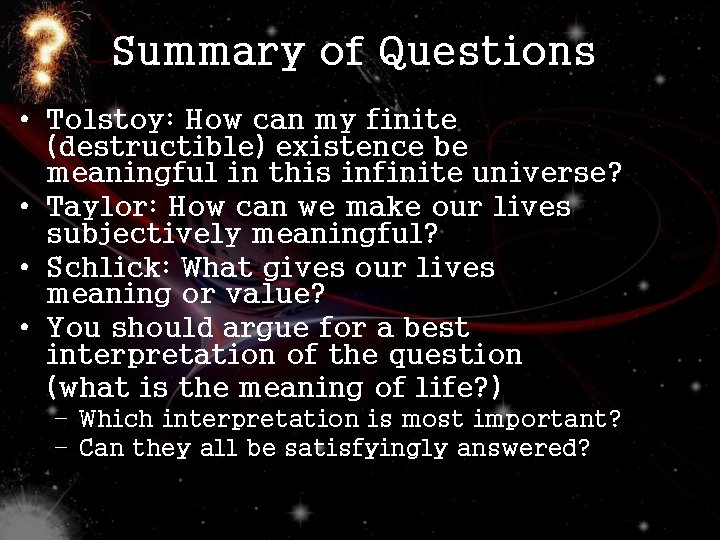 Summary of Questions • Tolstoy: How can my finite (destructible) existence be meaningful in