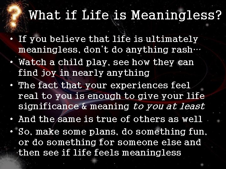 What if Life is Meaningless? • If you believe that life is ultimately meaningless,